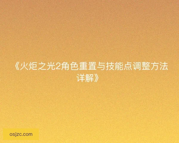 《火炬之光2角色重置与技能点调整方法详解》